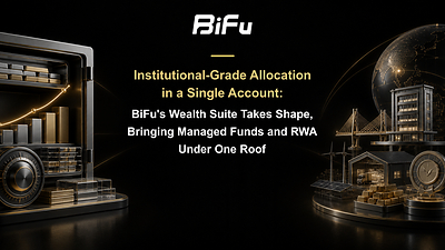 Institutional-Grade Allocation in a Single Account: BiFu’s Wealth Suite Takes Shape, Bringing Managed Funds and RWA Under One Roof